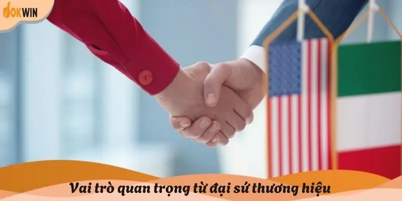 Vai trò quan trọng từ đại sứ thương hiệu