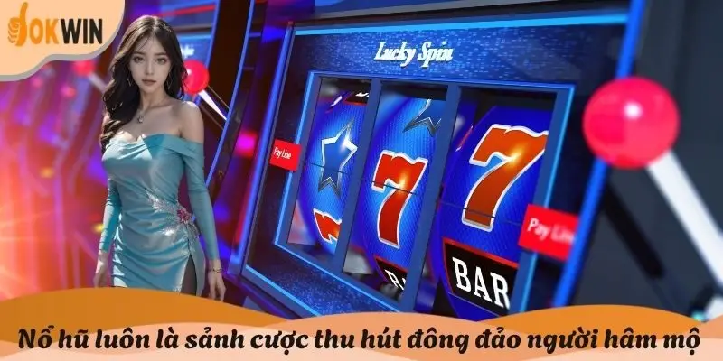 Nổ hũ luôn là sảnh cược thu hút đông đảo người hâm mộ