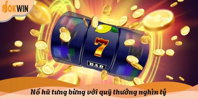 Nổ hũ tưng bừng với quỹ thưởng nghìn tỷ